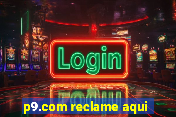 p9.com reclame aqui